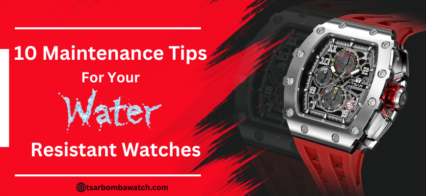 10 Maintenance Tips For Your Water Resistant Watches